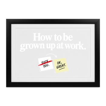 How to Be Grown Up at Work – Lustiger Bürospruch - Gerahmtes Poster (37 × 27 cm) - Schwarz - Vorne