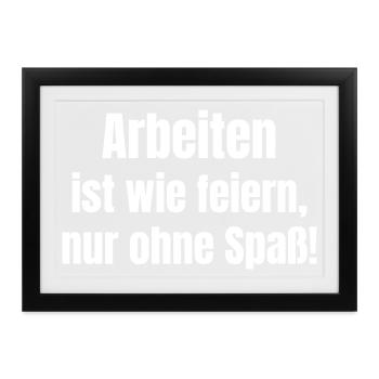 Arbeiten wie Feiern, nur ohne Spaß. - Gerahmtes Poster (37 × 27 cm) - Schwarz - Vorne