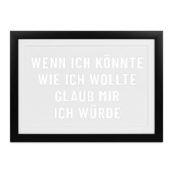 Wenn ich könnte wie ich wollte glaub mir  - Gerahmtes Poster (37 × 27 cm) - Schwarz - Vorne