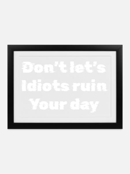 Lass nicht zu, dass Idioten dir den Tag verderben - Gerahmtes Poster (37 × 27 cm) - Schwarz
