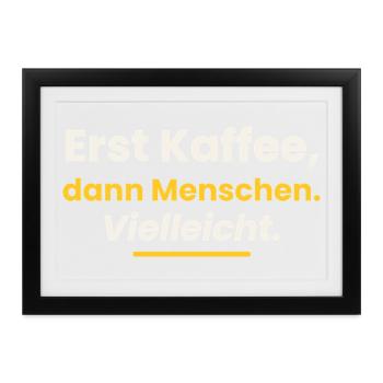 Erst Kaffee dann Menschen Vielleicht Shirt Spruch - Gerahmtes Poster (37 × 27 cm) - Schwarz - Vorne