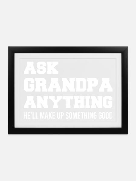 Ask Grandpa Anything He´ll make up something good - Gerahmtes Poster (37 × 27 cm) - Schwarz