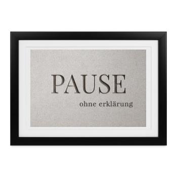 Pause – ohne Erklärung - Gerahmtes Poster (37 × 27 cm) - Schwarz - Vorne
