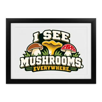 I See Mushrooms Everywhere - Gerahmtes Poster (37 × 27 cm) - Schwarz - Vorne