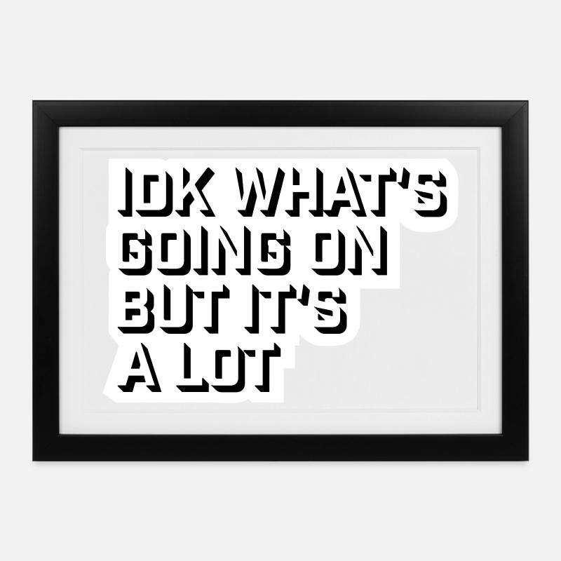Idk What's Going On But It's A Lot Überfordert - Gerahmtes Poster (37 × 27 cm) - Schwarz