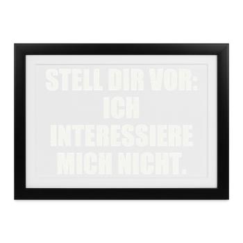 STELL DIR VOR: ICH INTERESSIERE MICH NICHT - Gerahmtes Poster (37 × 27 cm) - Schwarz - Vorne