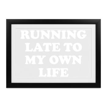 Running Late To My Own Life - Gerahmtes Poster (37 × 27 cm) - Schwarz - Vorne