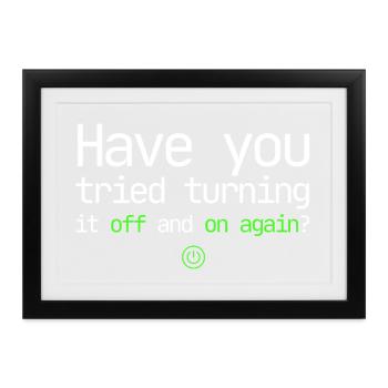 Turn It Off And On Again – IT Support Design - Gerahmtes Poster (37 × 27 cm) - Schwarz - Vorne