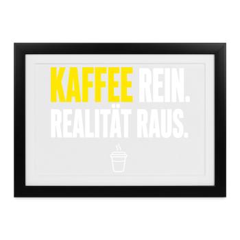 Realität Raus und Kaffee Rein - Gerahmtes Poster (37 × 27 cm) - Schwarz - Vorne