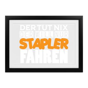 Der tut nichts, der will nur Stapler fahren  - Gerahmtes Poster (37 × 27 cm) - Schwarz - Vorne