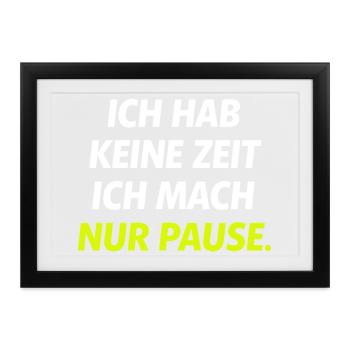 Ich hab keine Zeit Nur Pause - Gerahmtes Poster (37 × 27 cm) - Schwarz - Vorne