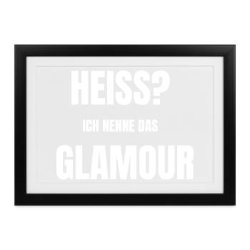 Heiss? Ich nenne das Glamour - Gerahmtes Poster (37 × 27 cm) - Schwarz - Vorne