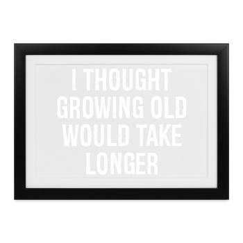 I thought Growing old would take longer - Gerahmtes Poster (37 × 27 cm) - Schwarz - Vorne
