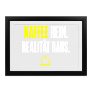 Kaffee Rein Realität Raus - Gerahmtes Poster (37 × 27 cm) - Schwarz - Vorne