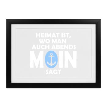 Heimat ist, wo man auch abends MOIN sagt! - Gerahmtes Poster (37 × 27 cm) - Schwarz - Vorne