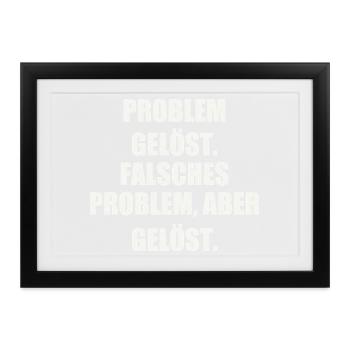 PROBLEM GELÖST. FALSCHES PROBLEM, ABER GELÖST. - Gerahmtes Poster (37 × 27 cm) - Schwarz - Vorne
