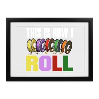 This Is How I Roll 3D Druck Filament Rolle - Gerahmtes Poster (37 × 27 cm) - Schwarz - Vorne