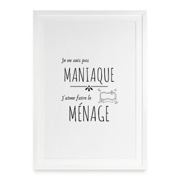 Pas maniaque j'aime le ménage - Affiche encadrée (49 × 69 cm) - blanc - Devant