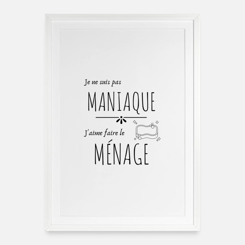 Pas maniaque j'aime le ménage - Affiche encadrée (49 × 69 cm) - blanc