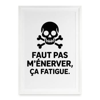 Faut pas m’énerver ça fatigue Humour Noir & Drôle - Affiche encadrée (49 × 69 cm) - blanc - Devant
