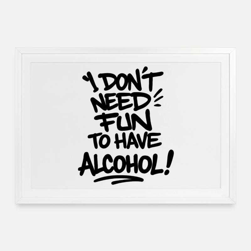 I Don't Need Fun to Have Alcohol – Statement Shirt - Framed poster (69 × 49 cm) - white