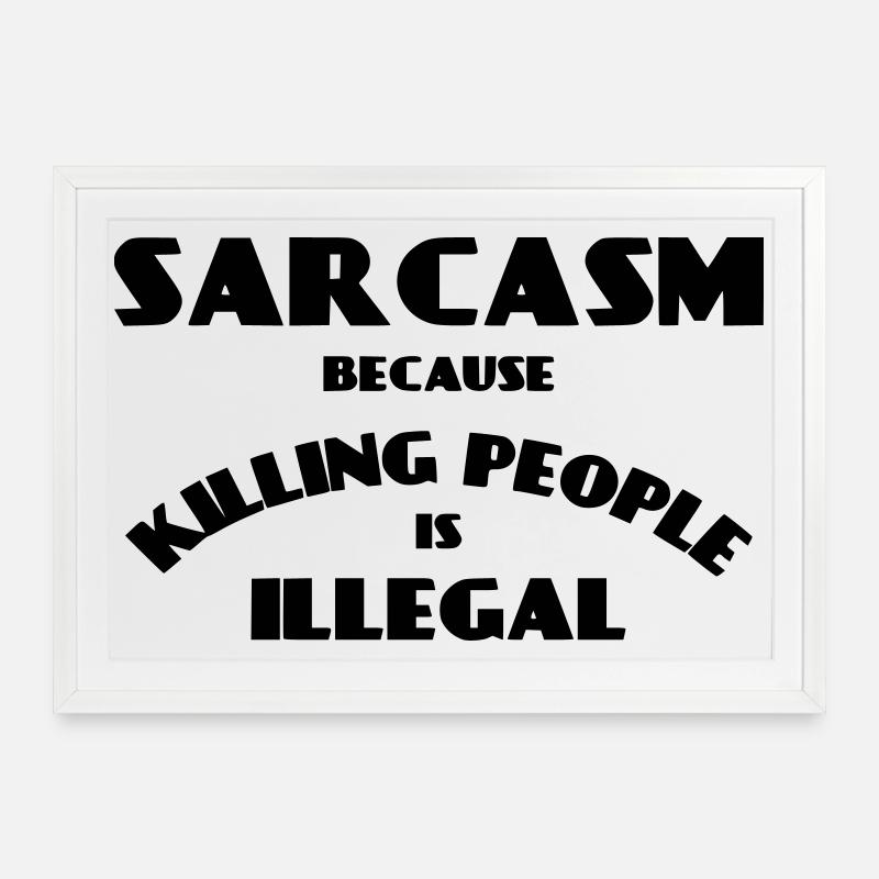 Sarkasmus, weil das Töten von Menschen illegal ist * - Gerahmtes Poster (69 × 49 cm) - Weiß