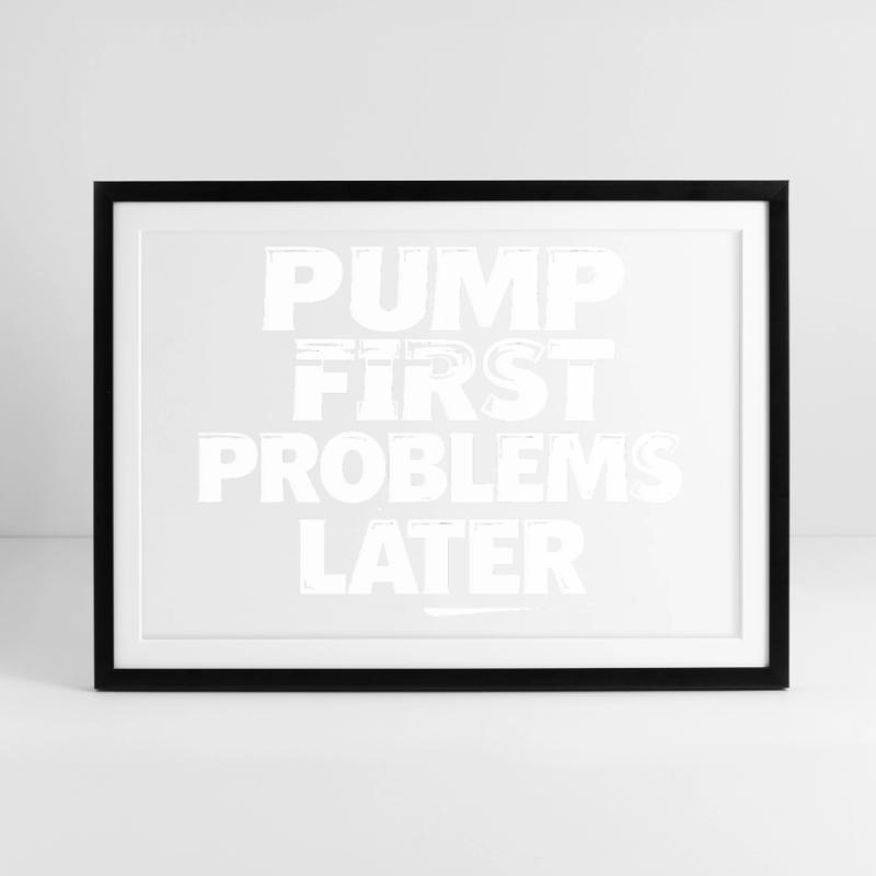 Pump first, problems later Framed poster (69 × 49 cm)