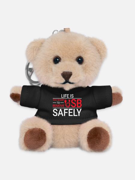 LIFE IS TOO SHORT TO REMOVE USB SAFELY Techie - Teddy Keyring - black