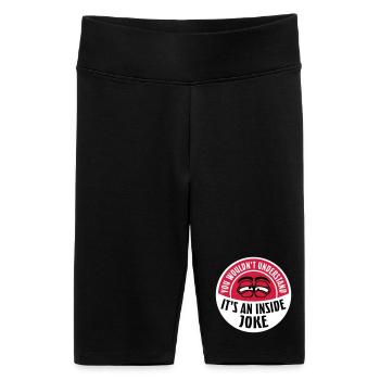 You Wouldn't Understand It's An Inside Joke Spruch - Frauen High Waist Bikershorts - Schwarz - Vorne