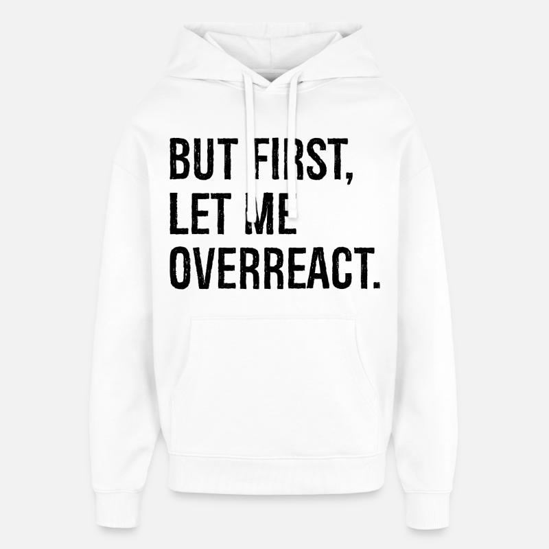 but first let me overreact - Oversized Unisex Hoodie by Stanley/Stella - white
