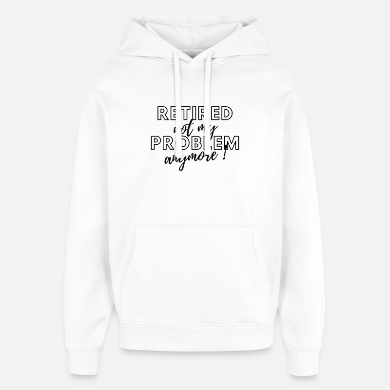Retired, no longer my problem. - Oversized Unisex Hoodie by Stanley/Stella - white