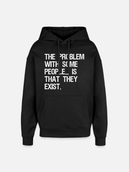 Problemet med vissa människor är att de existerar - Stanley/Stella Oversized Huvtröja Unisex - svart