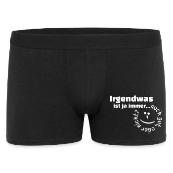 Irgendwas ist ja immer...auch gut, oder nicht? - Männer Boxer Shorts - Schwarz - Vorne