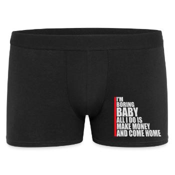 I'm Boring Baby All I Do Is Make Money Come Home - Men's Boxer Shorts - black - Front