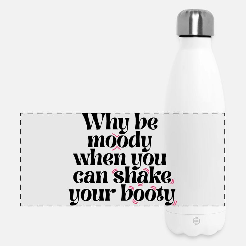 Why Be Moody When You Can Shake Your Booty Funny Q - Panoramic Thermal Bottle 500 ml - white