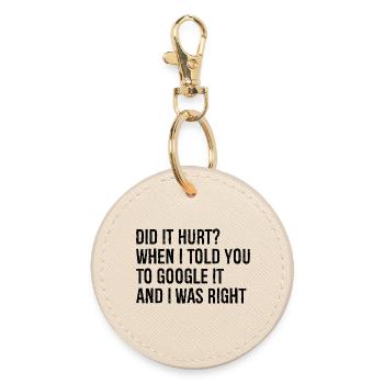 did It hurt when I told you to google It and I was - Round Keyring - oyster - Front