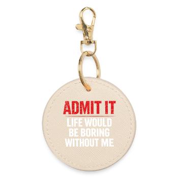 Admit It Life Boring Without Me - Humor - Round Keyring - oyster - Front