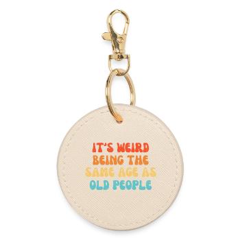 It's Weird Being The Same Age As Old People - Round Keyring - oyster - Front