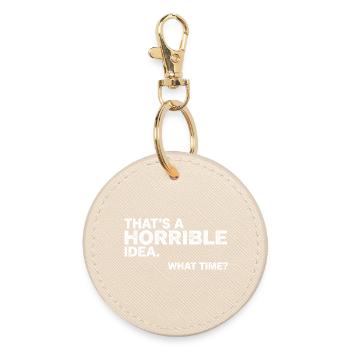 Thats a Horrible Idea What Time Funny Sarcastic - Round Keyring - oyster - Front