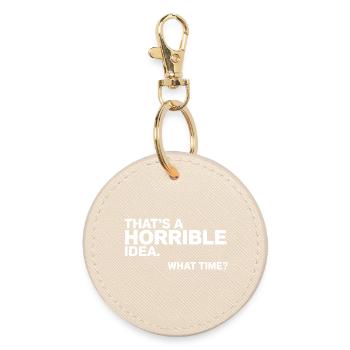 Thats a Horrible Idea What Time Funny Sarcastic - Round Keyring - oyster - Front