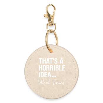 That's A Horrible Idea What Time Funny Quote - Round Keyring - oyster - Front