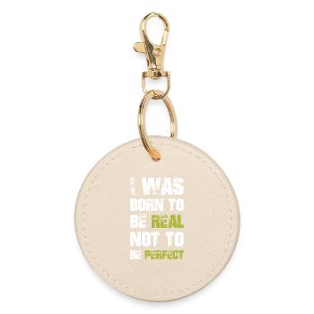I was born to be real not to be perfect - Round Keyring - oyster - Front