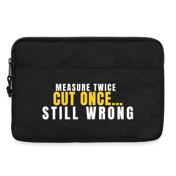 Measure Twice Cut Once Still Wrong Funny DIY - Laptop bag 13" - black - Front