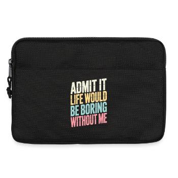 Admettez-le, la vie serait ennuyeuse sans moi - Sacoche pour ordinateur portable 13 pouces - noir - Devant