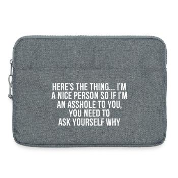 here's the thing I m a nice person so if asshole - Laptop bag 15" - heather grey - Front