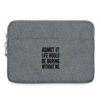 Admit It Life Would Be Boring Without Me Text Quot - Laptop bag 15" - heather grey - Front