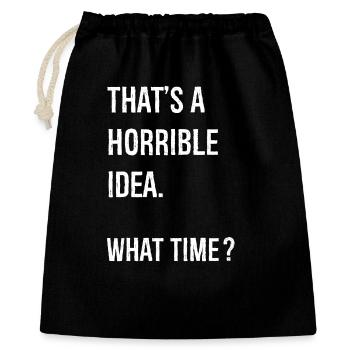 That's A Horrible Idea What Time funny shirt - Geschenkbeutel aus Baumwolle (40 x 50 cm) - Schwarz - Vorne