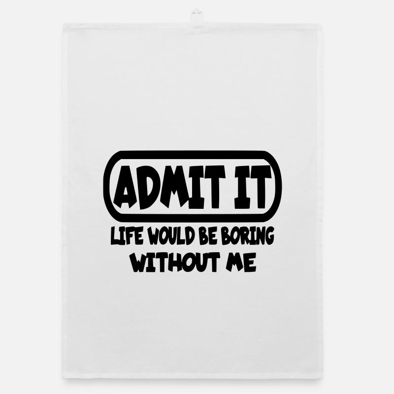 Admit that life would be boring without me* Organic dish towel