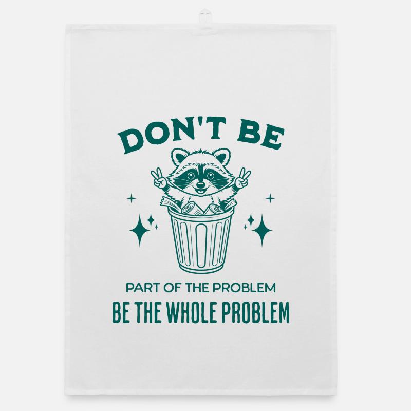 Seien Sie nicht Teil des Problems, seien Sie das ganze Problem Organic Geschirrtuch