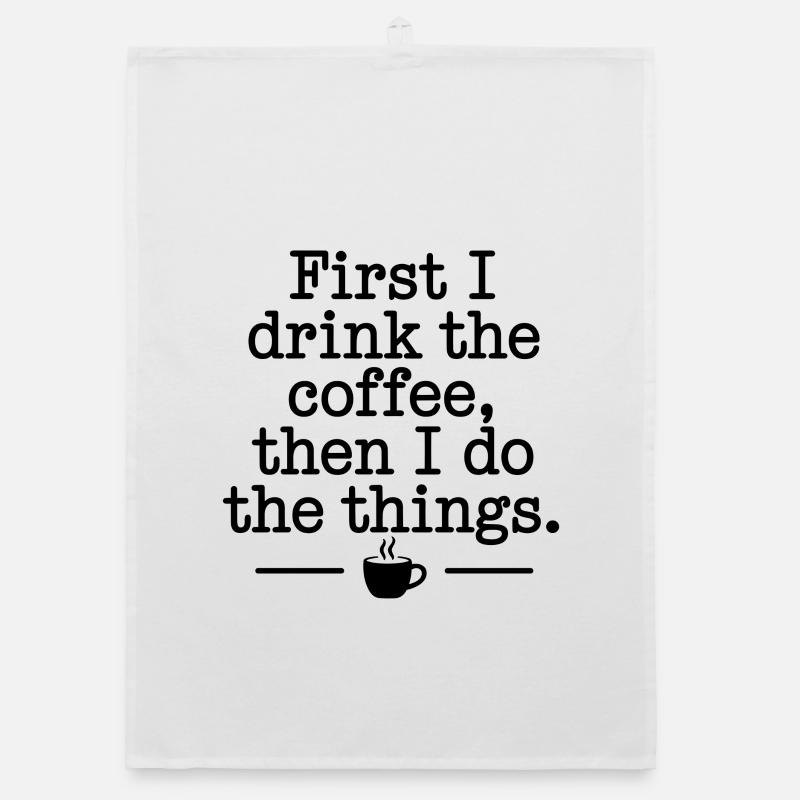 Coffee Saying First I Drink Coffee Coffee Drinker Organic dish towel